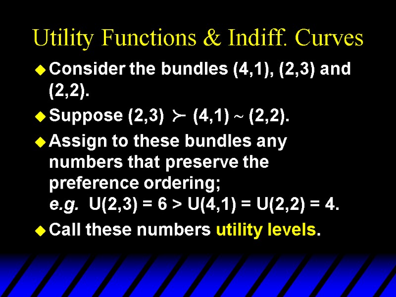 Utility Functions & Indiff. Curves Consider the bundles (4,1), (2,3) and (2,2). Suppose (2,3)